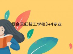煙臺天虹技工學(xué)校34專業(yè)