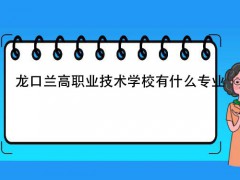 龍口蘭高職業(yè)技術(shù)學校有什么專業(yè)