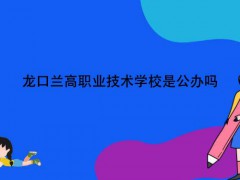 龍口蘭高職業(yè)技術學校是公辦嗎