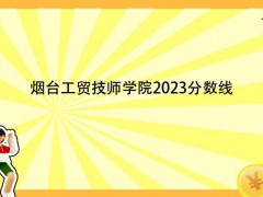 煙臺工貿(mào)技師學院2023分數(shù)線