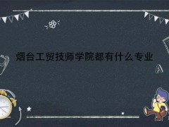 煙臺工貿(mào)技師學院都有什么專業(yè)