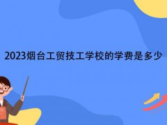 2023煙臺(tái)工貿(mào)技工學(xué)校的學(xué)費(fèi)是多少