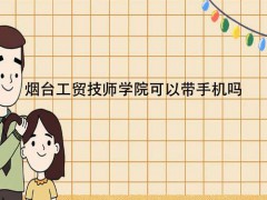 煙臺工貿(mào)技師學(xué)院可以帶手機嗎