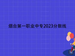 煙臺(tái)第一職業(yè)中專2023分?jǐn)?shù)線