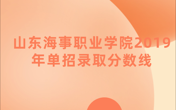 山東海事職業(yè)學(xué)院2019年單招錄取分?jǐn)?shù)線