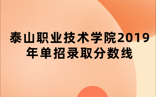 泰山職業(yè)技術(shù)學(xué)院2019年單招錄取分?jǐn)?shù)線