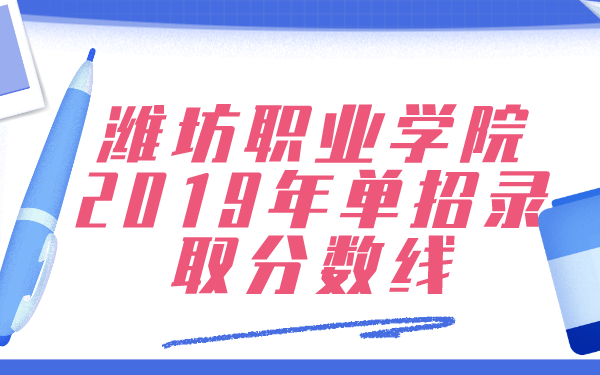 濰坊職業(yè)學(xué)院2019年單招錄取分?jǐn)?shù)線