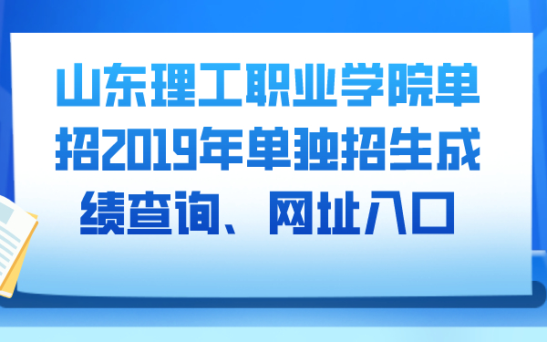 山東理工職業(yè)學(xué)院單招2019年單獨(dú)招生成績查詢、網(wǎng)址入口