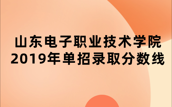 山東電子職業(yè)技術(shù)學(xué)院2019年單招錄取分?jǐn)?shù)線